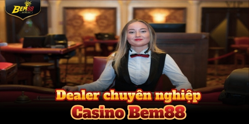 Yếu tố tạo nên trải nghiệm Casino Bem88 chuyên nghiệp là đội ngũ dealer. 
