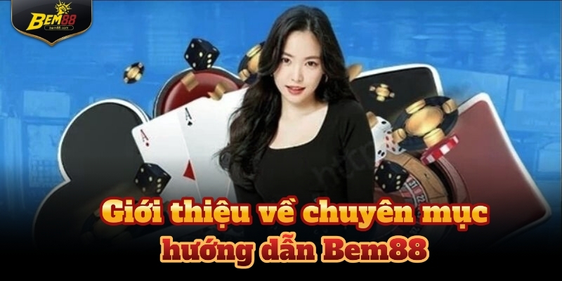 Hướng dẫn Bem88 là chuyên mục được nhiều người quan tâm nhất 2025