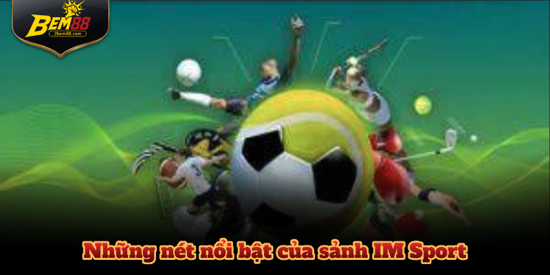 Những nét nổi bật của sảnh IM Sport