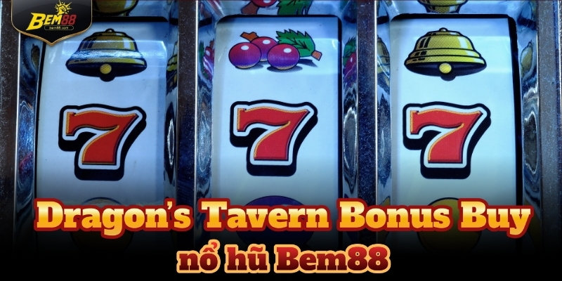 Dragon’s Tavern Bonus Buy - Mô tả không gian đầy huyền bí cùng nổ hũ Bem88